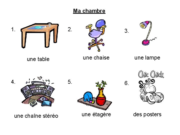 Ma chambre 1. 2. une chaise une table 4. une chaîne stéréo 3. 5.