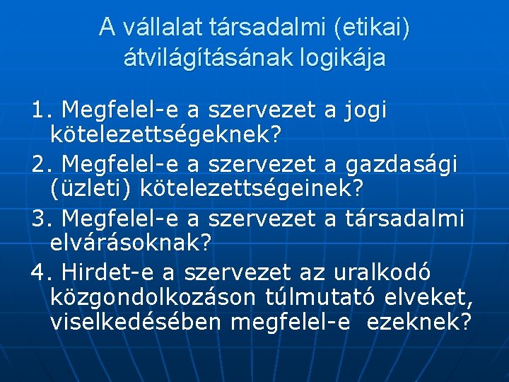 A vállalat társadalmi (etikai) átvilágításának logikája 1. Megfelel-e a szervezet a jogi kötelezettségeknek? 2.