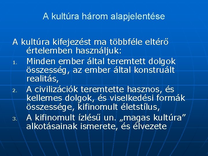 A kultúra három alapjelentése A kultúra kifejezést ma többféle eltérő értelemben használjuk: 1. Minden