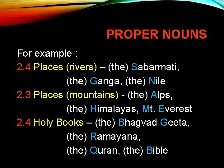 PROPER NOUNS For example : 2. 4 Places (rivers) – (the) Sabarmati, (the) Ganga,