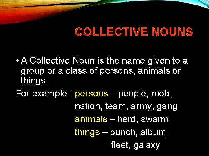 COLLECTIVE NOUNS • A Collective Noun is the name given to a group or