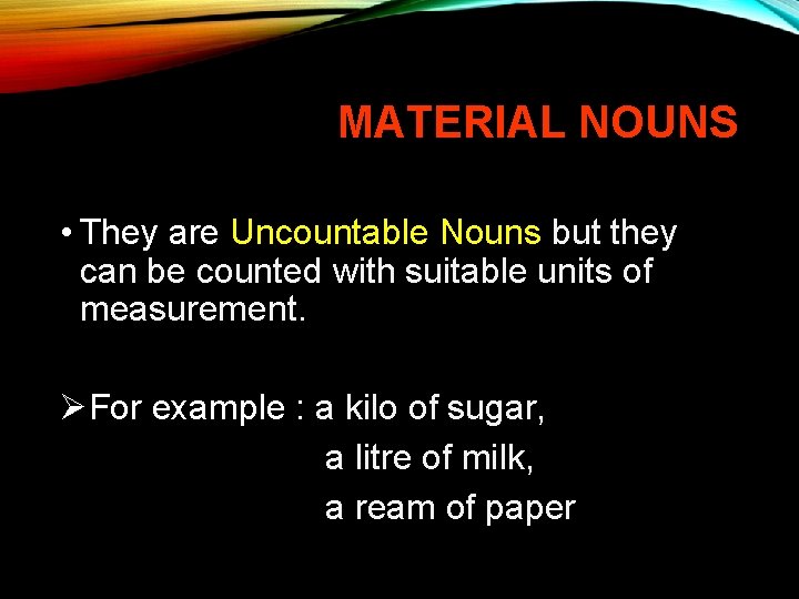 MATERIAL NOUNS • They are Uncountable Nouns but they can be counted with suitable