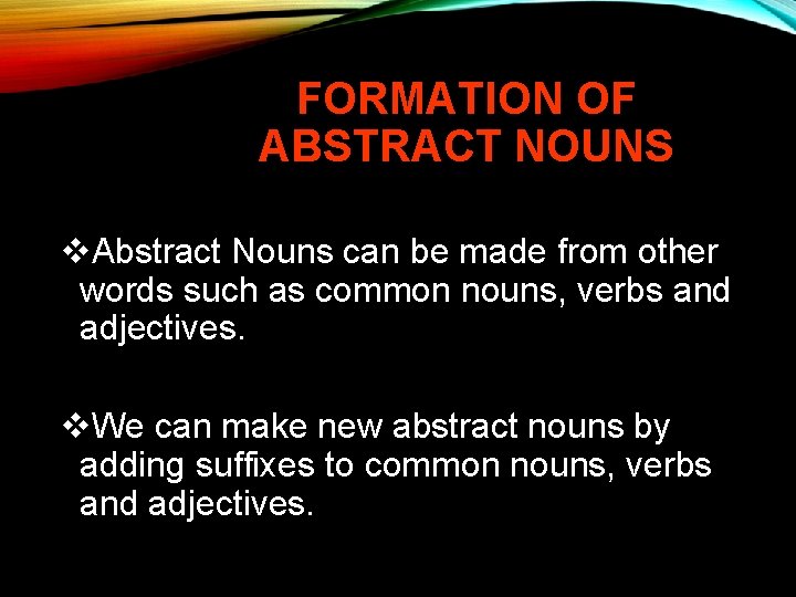 FORMATION OF ABSTRACT NOUNS v. Abstract Nouns can be made from other words such