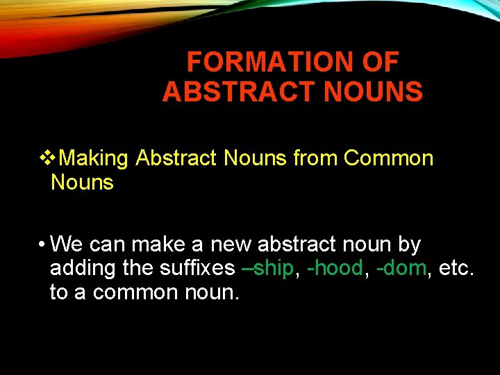 FORMATION OF ABSTRACT NOUNS v. Making Abstract Nouns from Common Nouns • We can