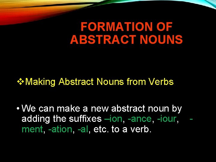 FORMATION OF ABSTRACT NOUNS v. Making Abstract Nouns from Verbs • We can make