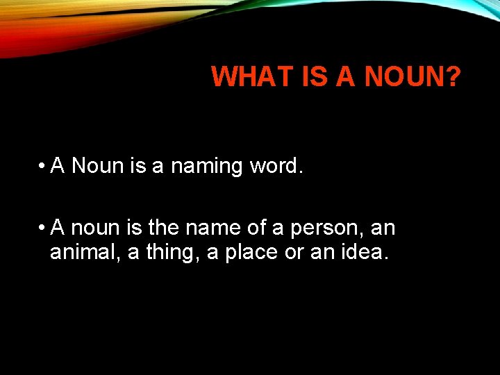 WHAT IS A NOUN? • A Noun is a naming word. • A noun