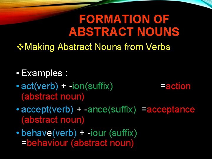 FORMATION OF ABSTRACT NOUNS v. Making Abstract Nouns from Verbs • Examples : •