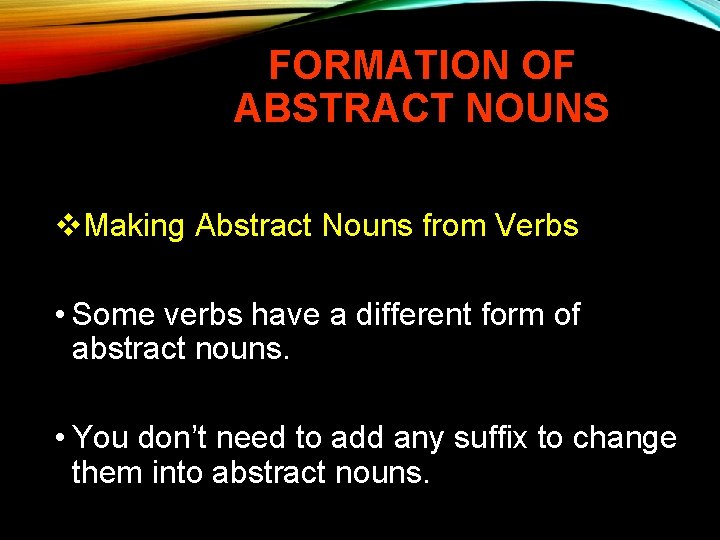 FORMATION OF ABSTRACT NOUNS v. Making Abstract Nouns from Verbs • Some verbs have