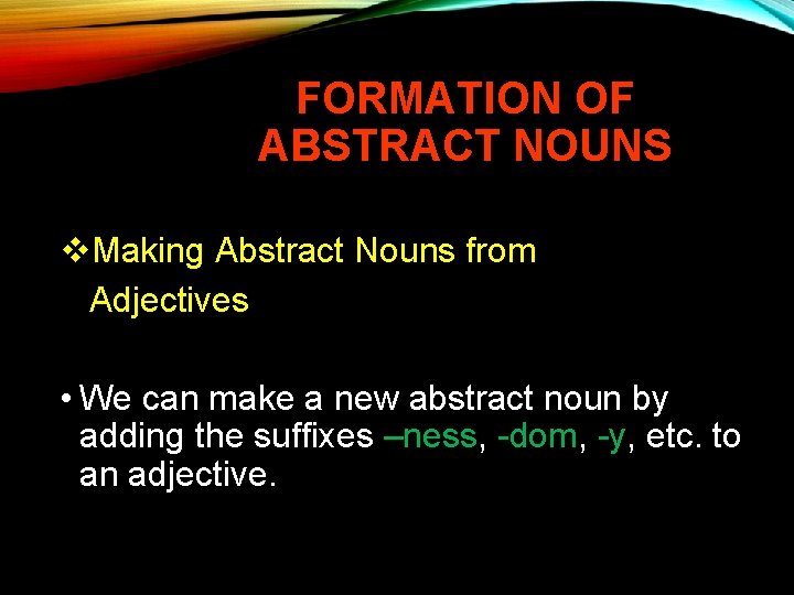 FORMATION OF ABSTRACT NOUNS v. Making Abstract Nouns from Adjectives • We can make