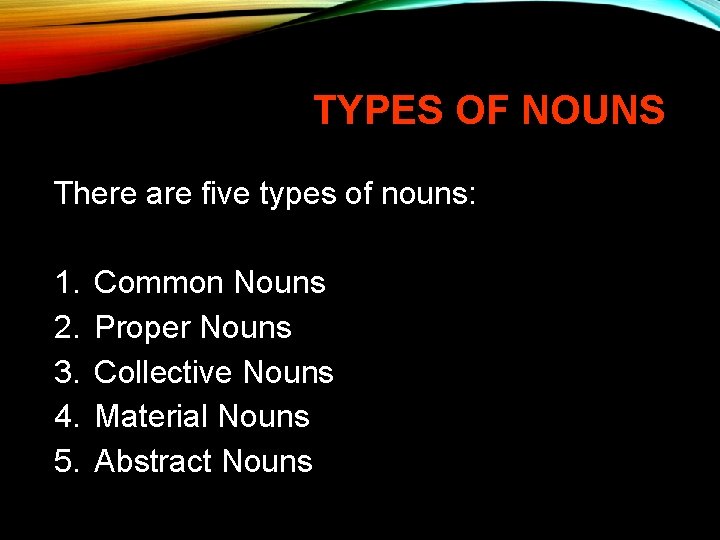TYPES OF NOUNS There are five types of nouns: 1. 2. 3. 4. 5.