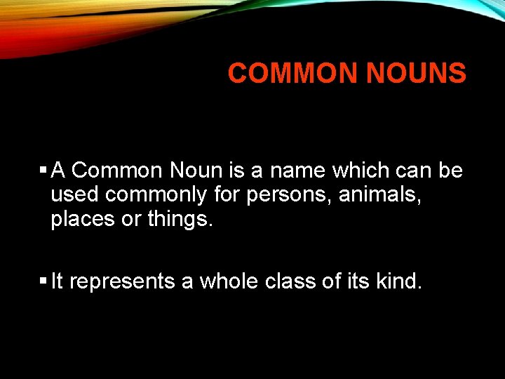 COMMON NOUNS § A Common Noun is a name which can be used commonly