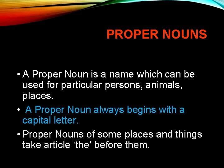 PROPER NOUNS • A Proper Noun is a name which can be used for