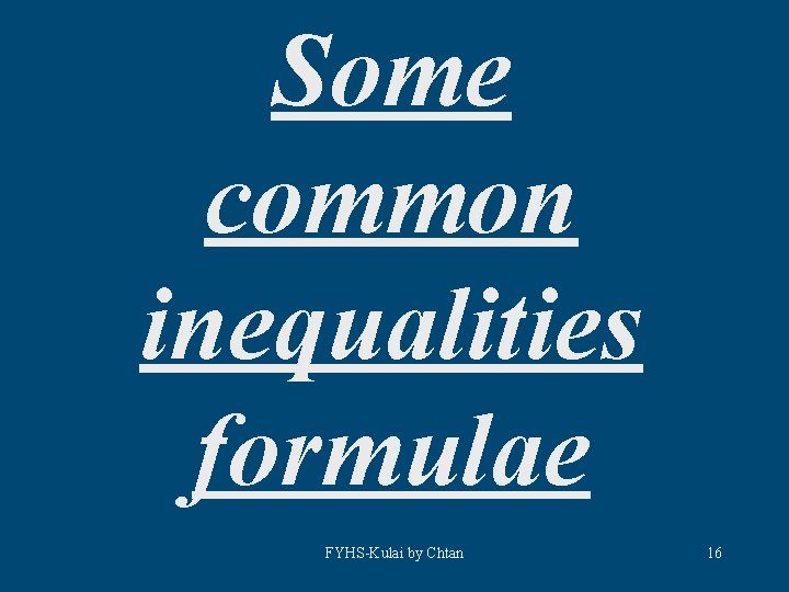 Some common inequalities formulae FYHS-Kulai by Chtan 16 