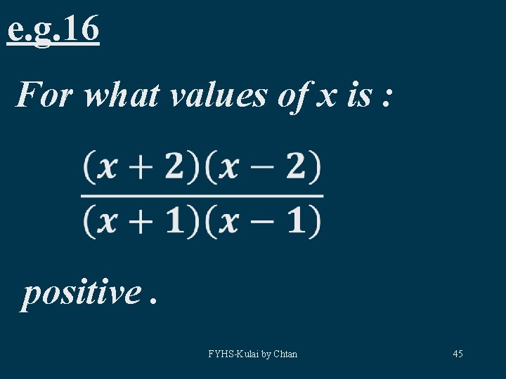 e. g. 16 For what values of x is : positive. FYHS-Kulai by Chtan