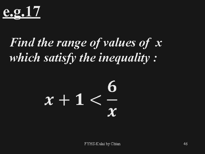 e. g. 17 Find the range of values of x which satisfy the inequality