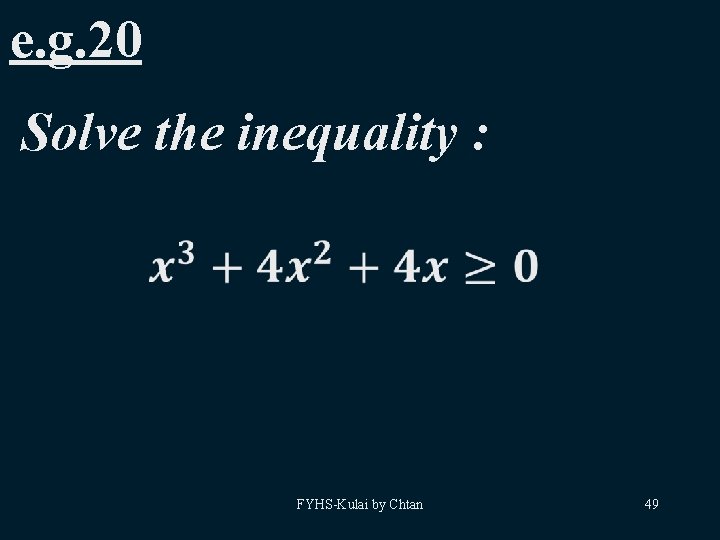 e. g. 20 Solve the inequality : FYHS-Kulai by Chtan 49 