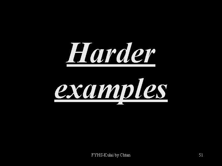 Harder examples FYHS-Kulai by Chtan 51 