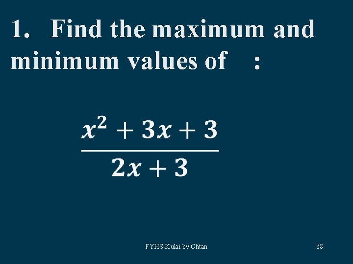 1. Find the maximum and minimum values of : FYHS-Kulai by Chtan 68 