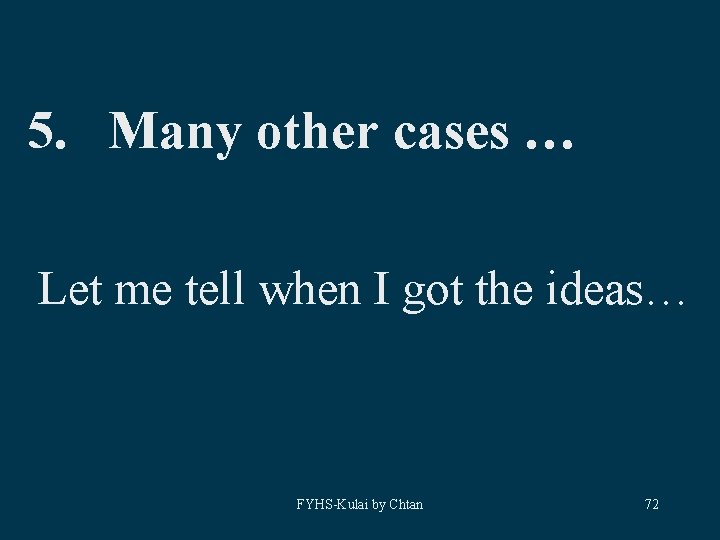 5. Many other cases … Let me tell when I got the ideas… FYHS-Kulai