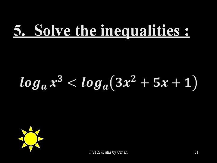 5. Solve the inequalities : FYHS-Kulai by Chtan 81 