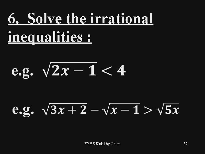 6. Solve the irrational inequalities : FYHS-Kulai by Chtan 82 