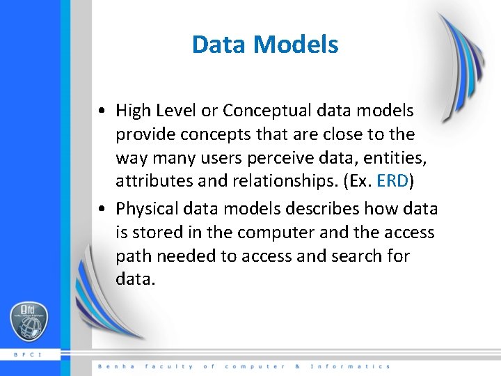 Data Models • High Level or Conceptual data models provide concepts that are close