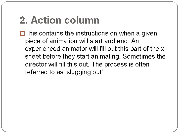 2. Action column �This contains the instructions on when a given piece of animation