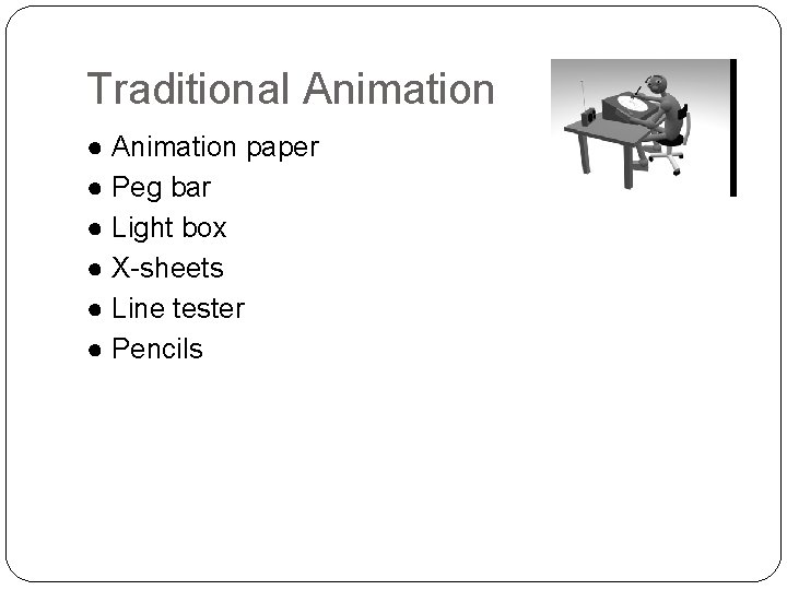 Traditional Animation ● Animation paper ● Peg bar ● Light box ● X-sheets ●