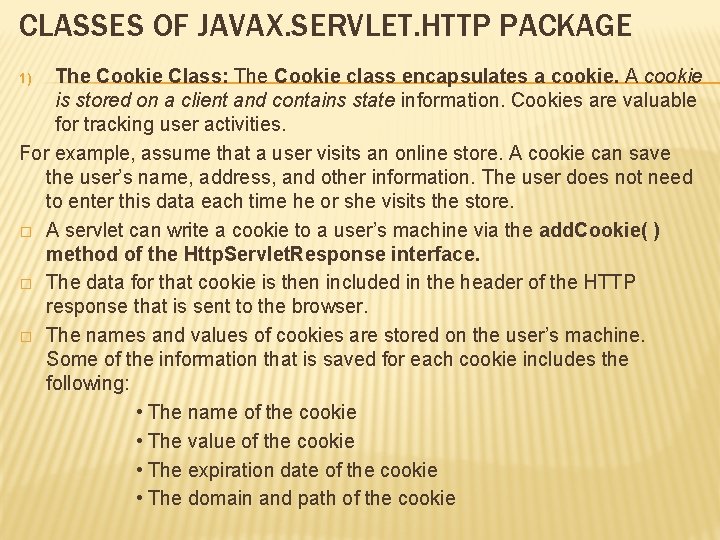 CLASSES OF JAVAX. SERVLET. HTTP PACKAGE The Cookie Class: The Cookie class encapsulates a