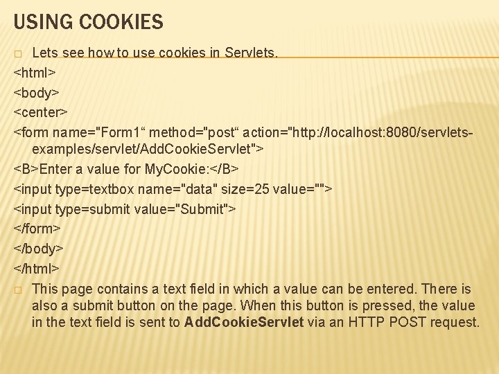 USING COOKIES Lets see how to use cookies in Servlets. <html> <body> <center> <form