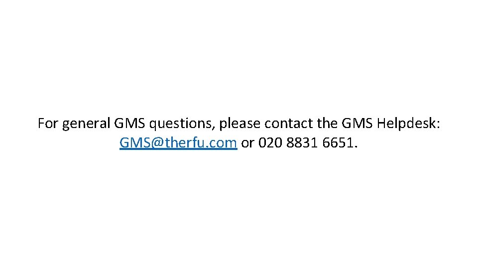 For general GMS questions, please contact the GMS Helpdesk: GMS@therfu. com or 020 8831