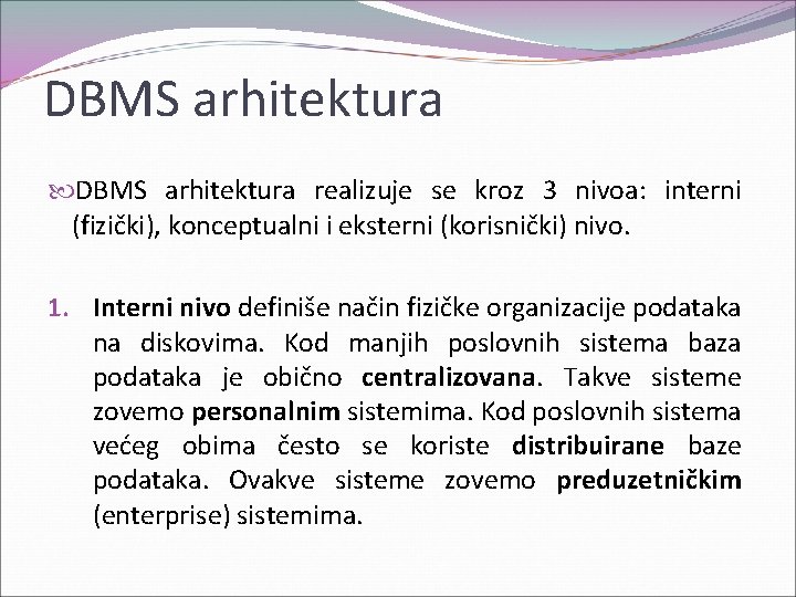 DBMS arhitektura realizuje se kroz 3 nivoa: interni (fizički), konceptualni i eksterni (korisnički) nivo.