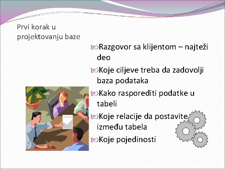 Prvi korak u projektovanju baze Razgovor sa klijentom – najteži deo Koje ciljeve treba