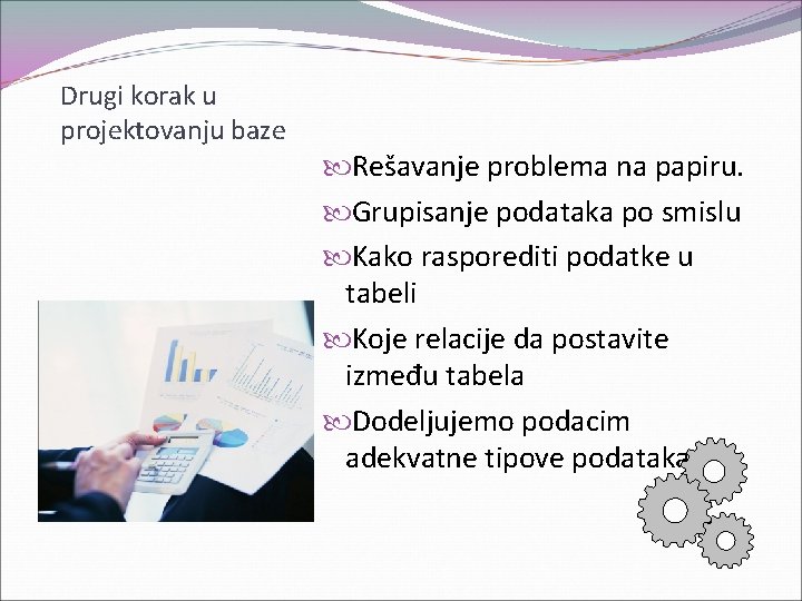 Drugi korak u projektovanju baze Rešavanje problema na papiru. Grupisanje podataka po smislu Kako