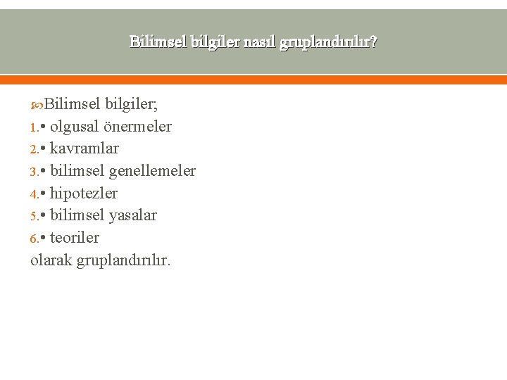 Bilimsel bilgiler nasıl gruplandırılır? Bilimsel bilgiler; 1. • olgusal önermeler 2. • kavramlar 3.