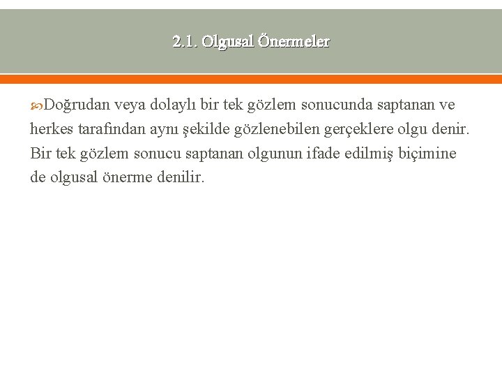 2. 1. Olgusal Önermeler Doğrudan veya dolaylı bir tek gözlem sonucunda saptanan ve herkes