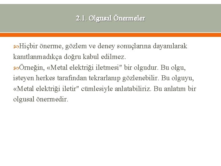 2. 1. Olgusal Önermeler Hiçbir önerme, gözlem ve deney sonuçlarına dayanılarak kanıtlanmadıkça doğru kabul