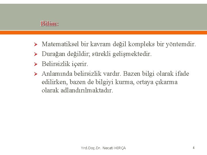 Bilim: Ø Ø Matematiksel bir kavram değil kompleks bir yöntemdir. Durağan değildir; sürekli gelişmektedir.