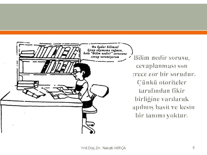 Bilim nedir sorusu, cevaplanması son derece zor bir sorudur. Çünkü otoriteler tarafından fikir birliğine