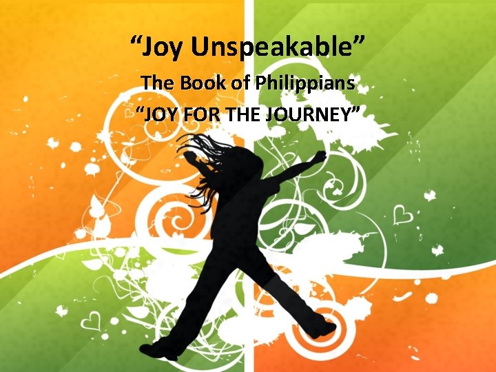 “Joy Unspeakable” The Book of Philippians “JOY FOR THE JOURNEY” 