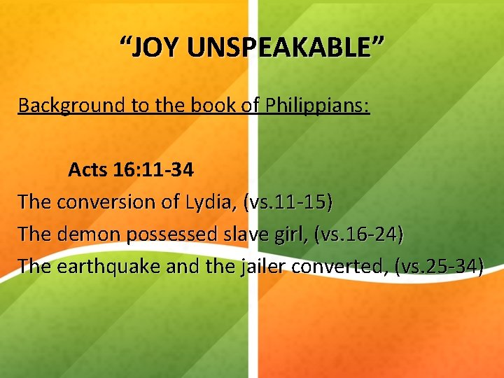 “JOY UNSPEAKABLE” Background to the book of Philippians: Acts 16: 11 -34 The conversion