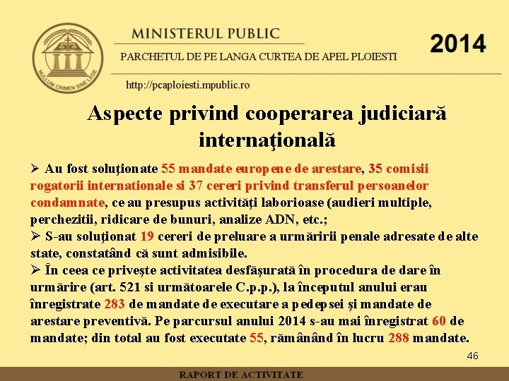 Aspecte privind cooperarea judiciară internaţională Ø Au fost soluţionate 55 mandate europene de arestare,