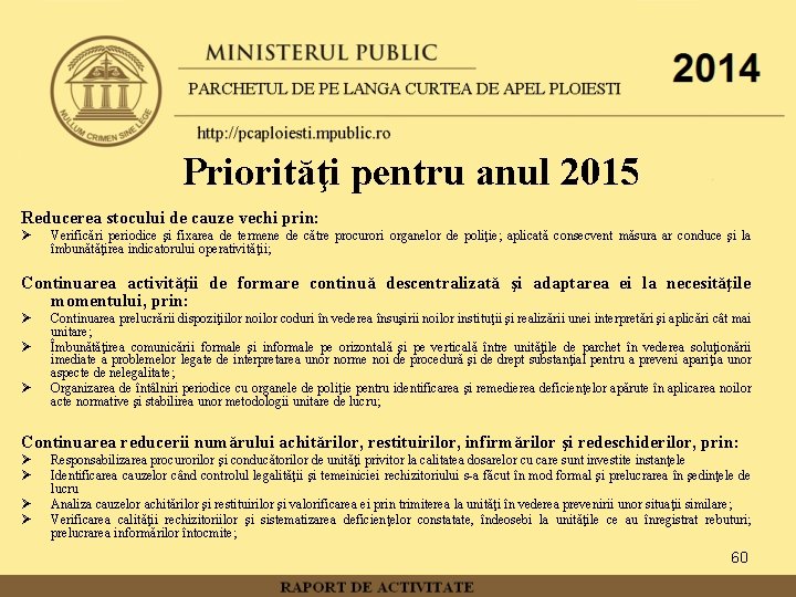 Priorităţi pentru anul 2015 Reducerea stocului de cauze vechi prin: Ø Verificări periodice şi