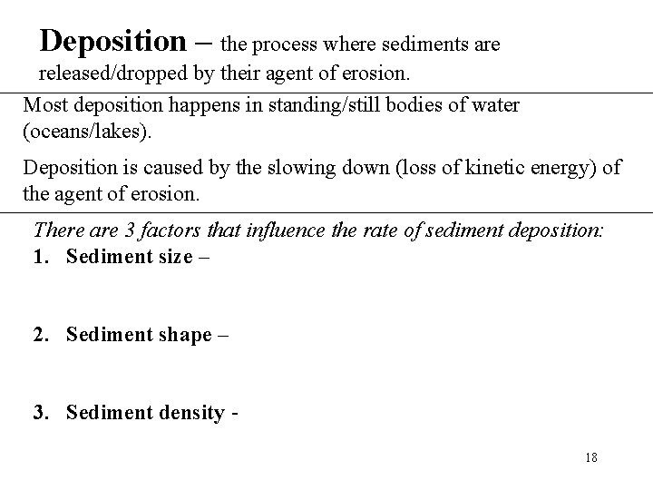 Deposition – the process where sediments are released/dropped by their agent of erosion. Most