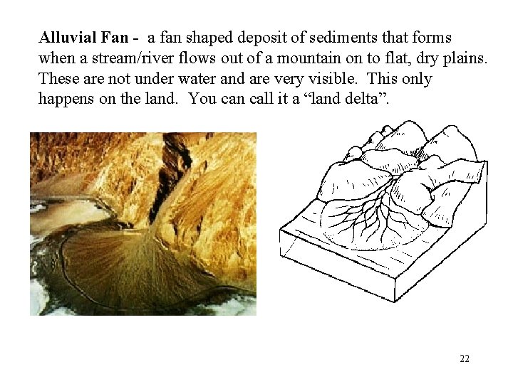 Alluvial Fan - a fan shaped deposit of sediments that forms when a stream/river