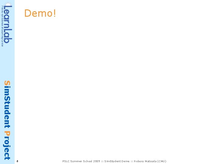 Demo! Sim. Student Project 6 PSLC Summer School 2009 : : Sim. Student Demo