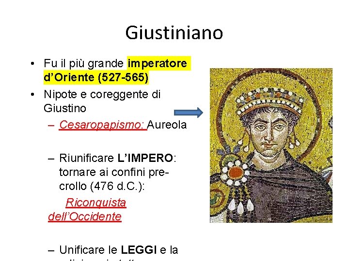 Giustiniano • Fu il più grande imperatore d’Oriente (527 -565) • Nipote e coreggente