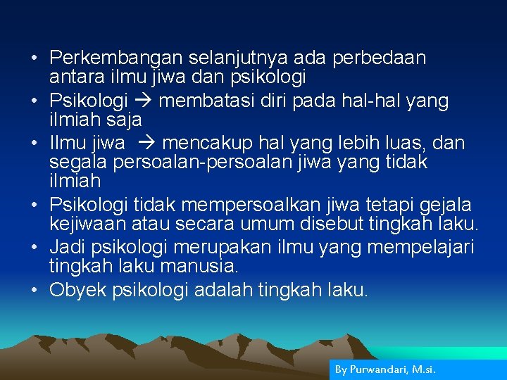  • Perkembangan selanjutnya ada perbedaan antara ilmu jiwa dan psikologi • Psikologi membatasi