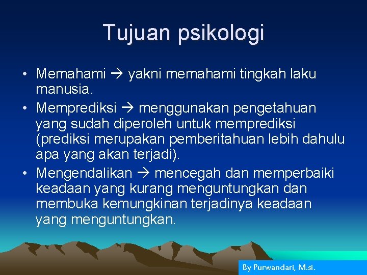 Tujuan psikologi • Memahami yakni memahami tingkah laku manusia. • Memprediksi menggunakan pengetahuan yang