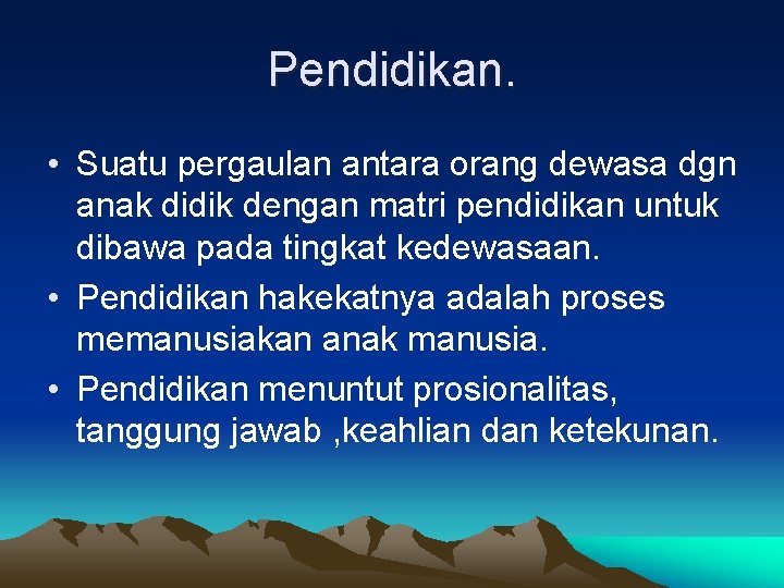 Pendidikan. • Suatu pergaulan antara orang dewasa dgn anak didik dengan matri pendidikan untuk